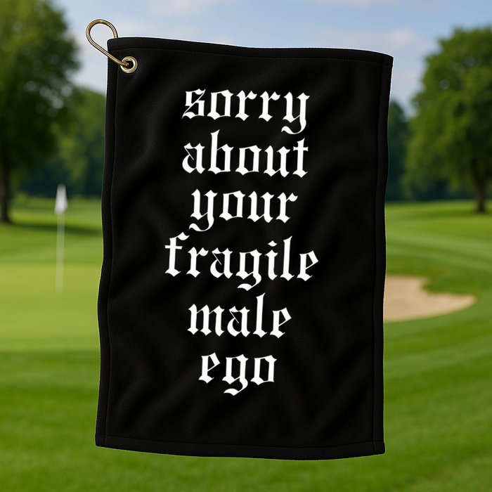 Sorry About Your Fragile Male Ego Funny Saying Golf Towel