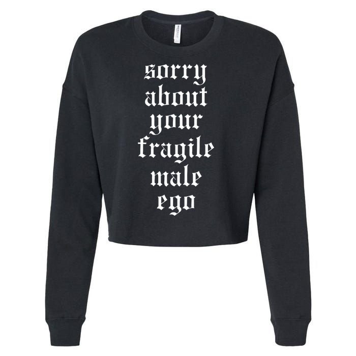 Sorry About Your Fragile Male Ego Funny Saying Cropped Pullover Crew