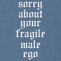 Sorry About Your Fragile Male Ego Funny Saying Garment-Dyed Sweatshirt