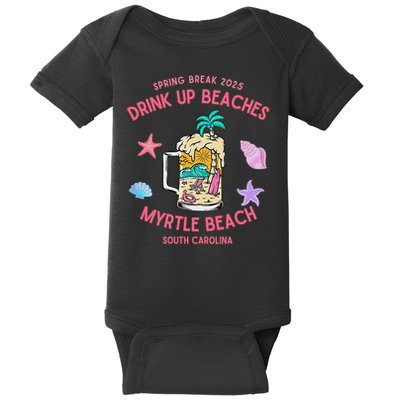 Spring Break 2025 Drink Up Beaches Myrtle Beach Baby Bodysuit