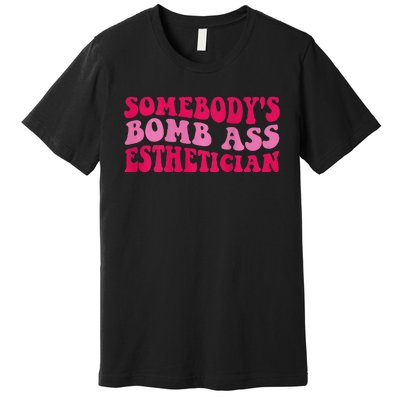 Somebodys Bomb Ass Esthetician Premium T-Shirt