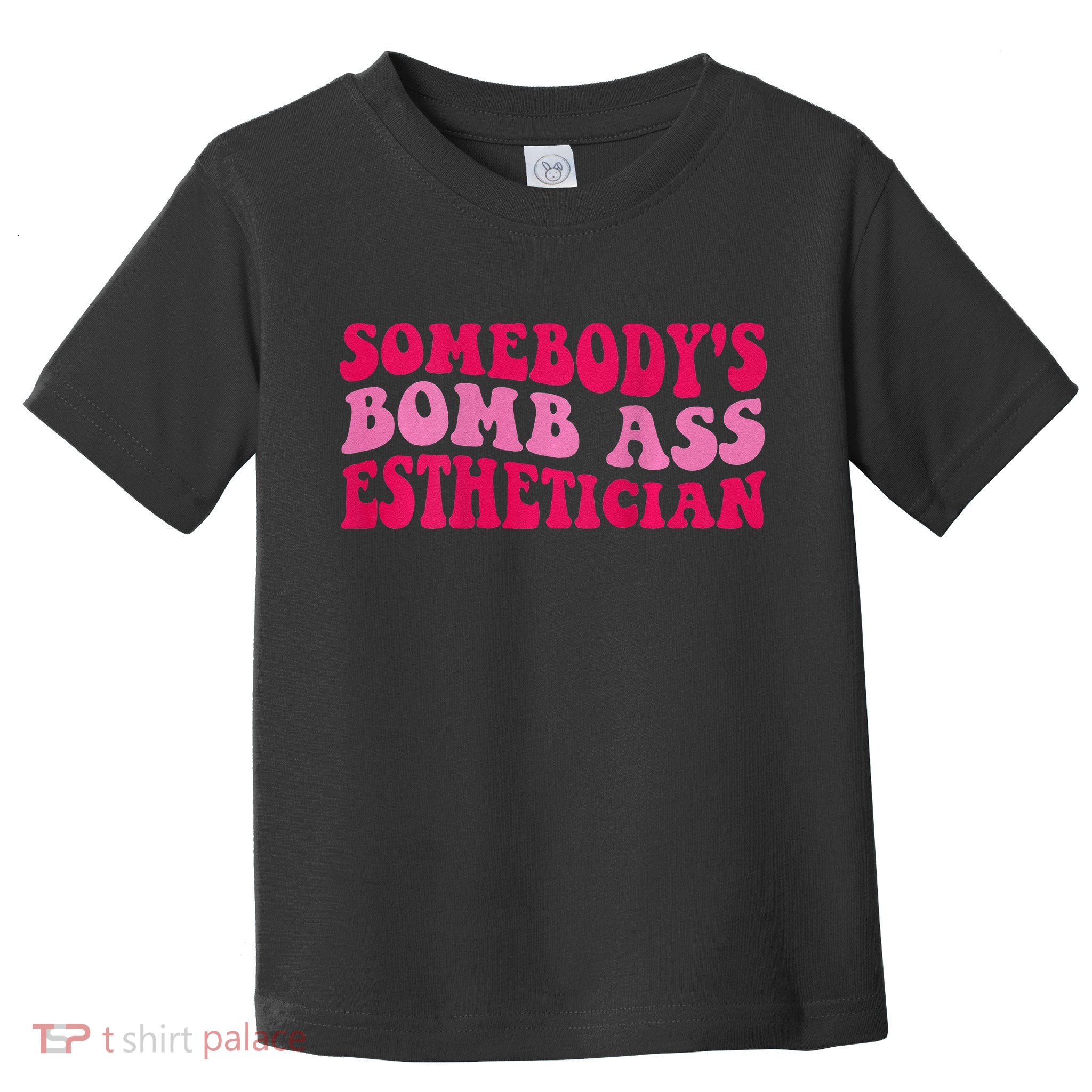 Somebodys Bomb Ass Esthetician Toddler T-Shirt