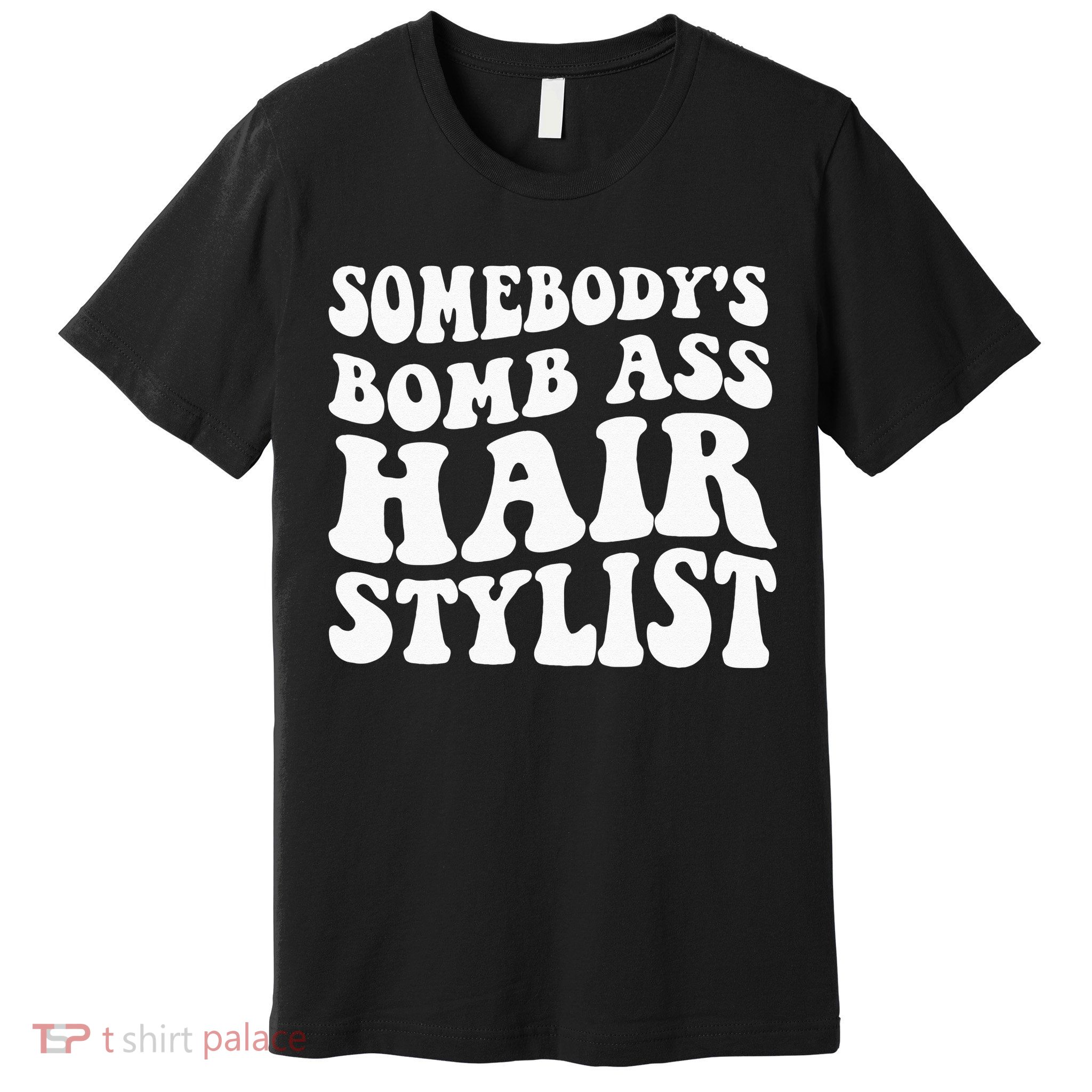 Somebodys Bomb Ass Hairstylist Premium T-Shirt