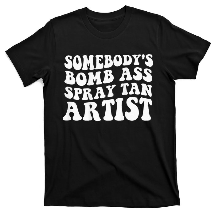 Somebodys Bomb Ass Spray Tan Artist T-Shirt