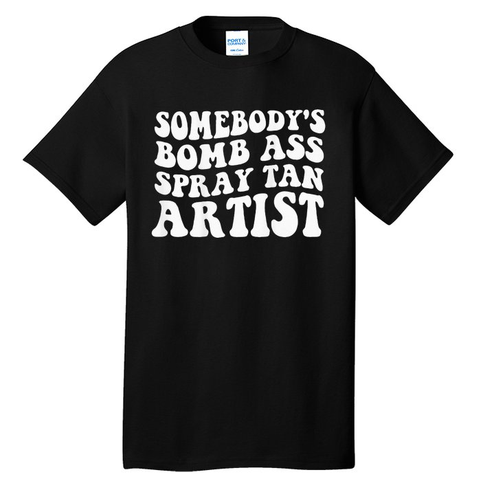 Somebodys Bomb Ass Spray Tan Artist Tall T-Shirt