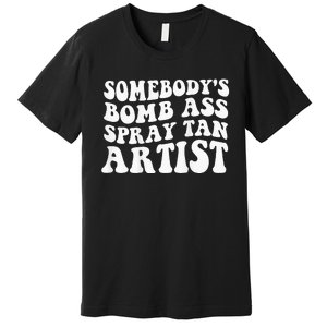 Somebodys Bomb Ass Spray Tan Artist Premium T-Shirt