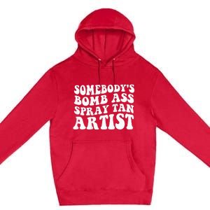 Somebodys Bomb Ass Spray Tan Artist Premium Pullover Hoodie