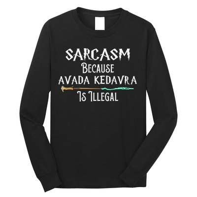 Sarcasm Because Avada Kedavra Is Illegal Long Sleeve Shirt