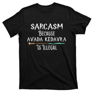 Sarcasm Because Avada Kedavra Is Illegal T-Shirt