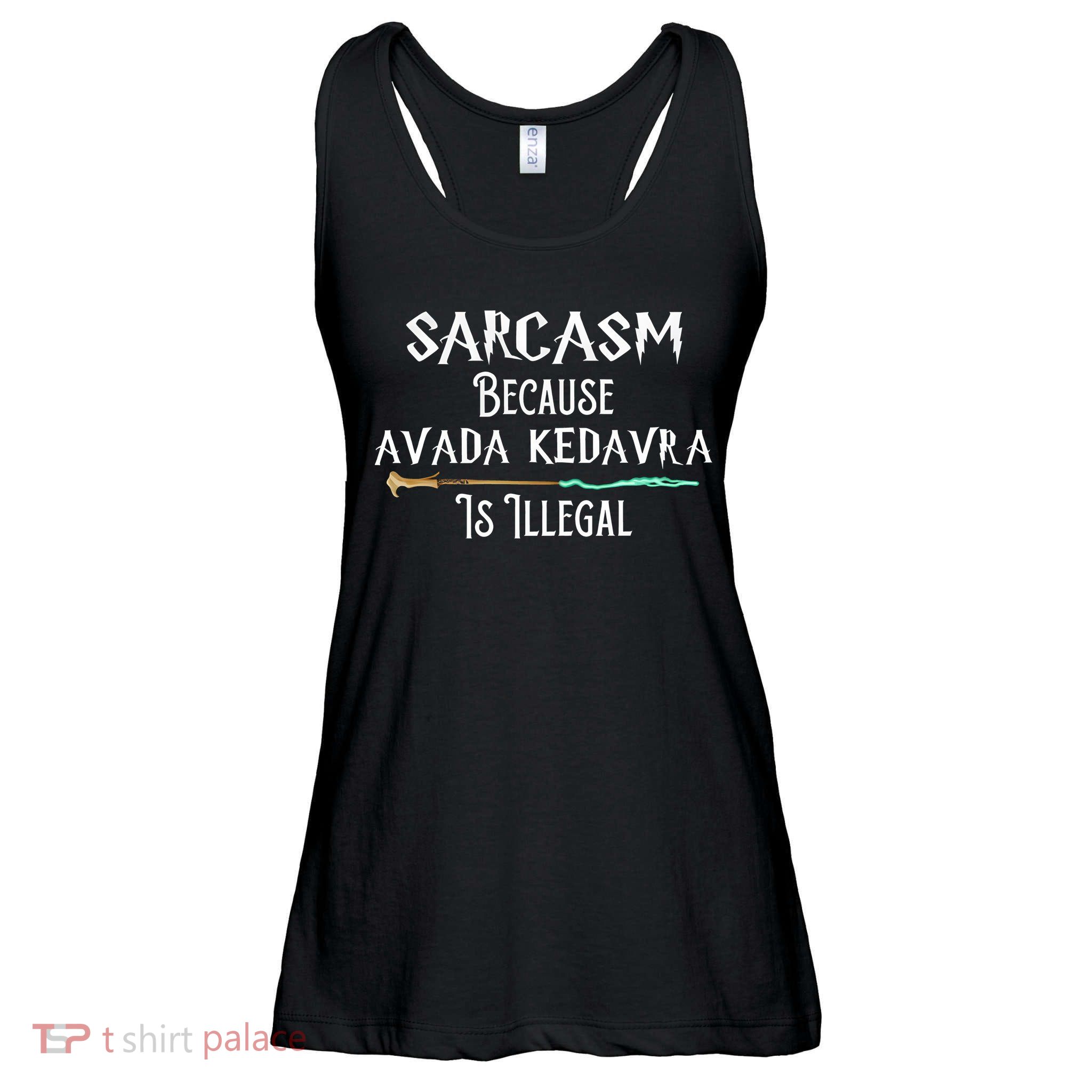 Sarcasm Because Avada Kedavra Is Illegal Ladies Essential Flowy Tank