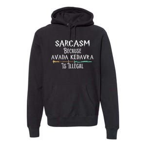 Sarcasm Because Avada Kedavra Is Illegal Premium Hoodie