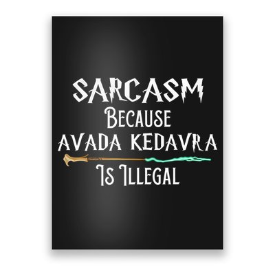 Sarcasm Because Avada Kedavra Is Illegal Poster