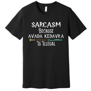 Sarcasm Because Avada Kedavra Is Illegal Premium T-Shirt