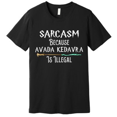 Sarcasm Because Avada Kedavra Is Illegal Premium T-Shirt