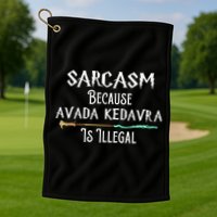 Sarcasm Because Avada Kedavra Is Illegal Golf Towel
