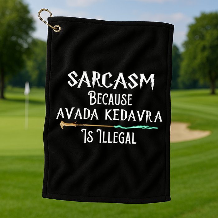 Sarcasm Because Avada Kedavra Is Illegal Golf Towel