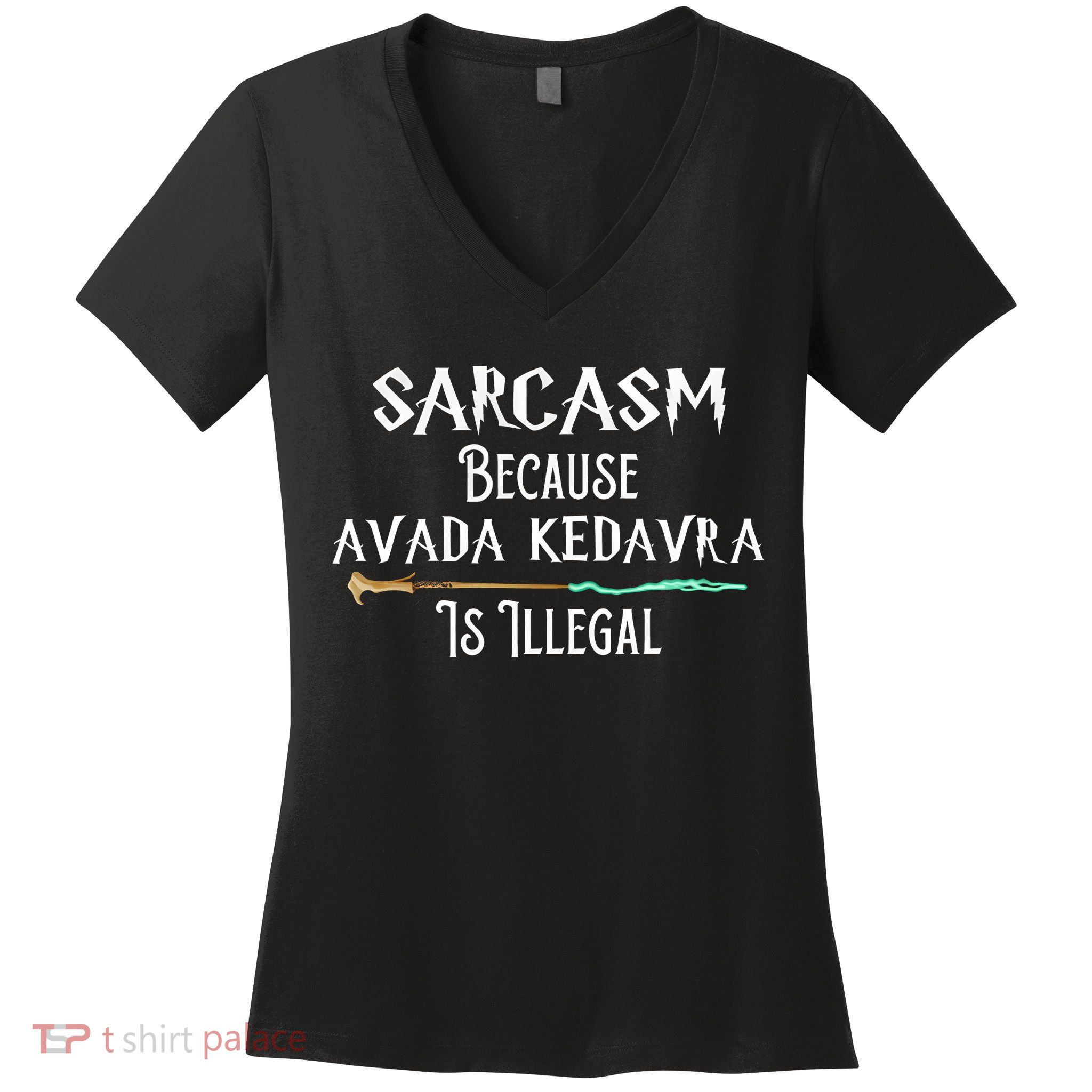 Sarcasm Because Avada Kedavra Is Illegal Women's V-Neck T-Shirt