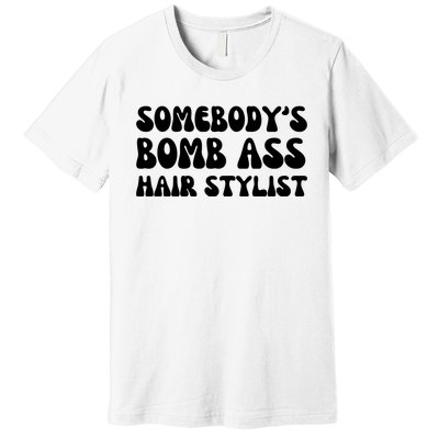 Somebody's Bomb Ass Hair Stylist Funny Premium T-Shirt