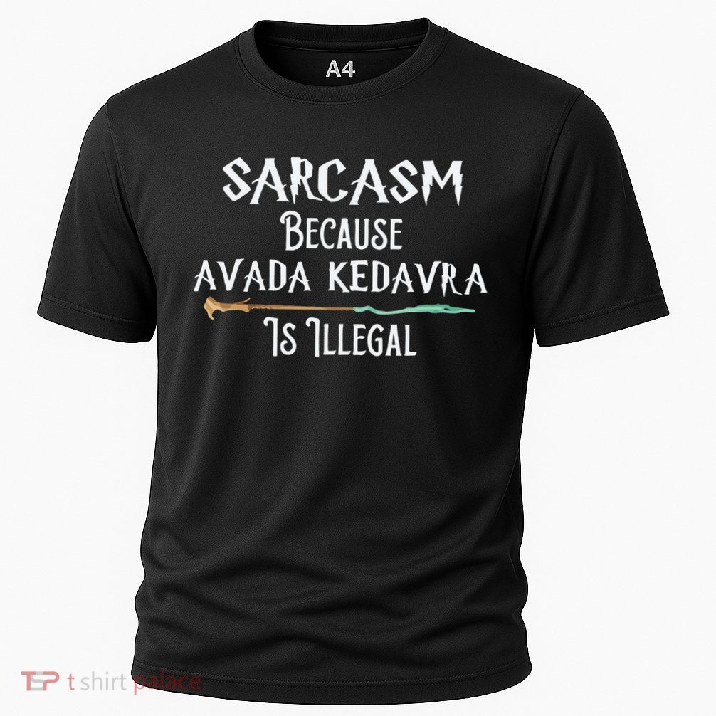 Sarcasm Because Avada Kedavra Is Illegal Witch Performance Shirt