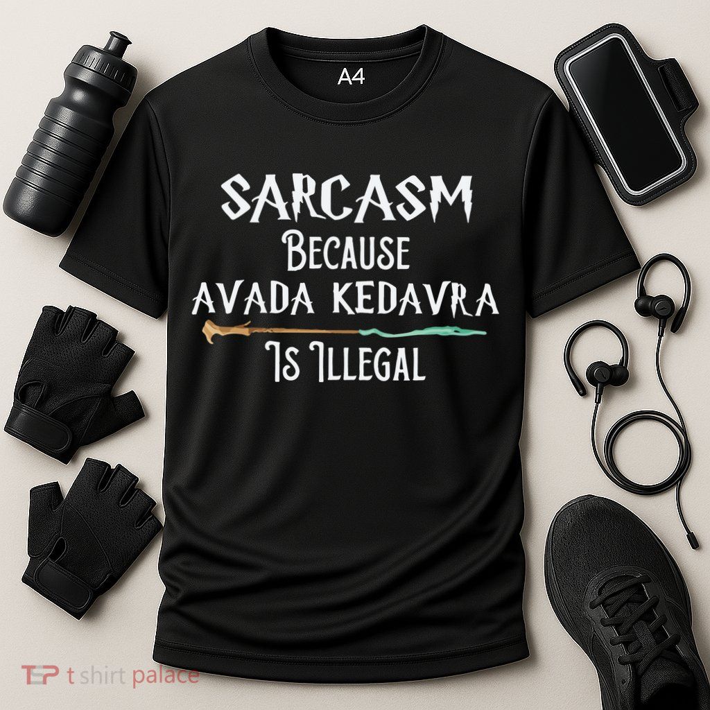 Sarcasm Because Avada Kedavra Is Illegal Witch Performance Shirt
