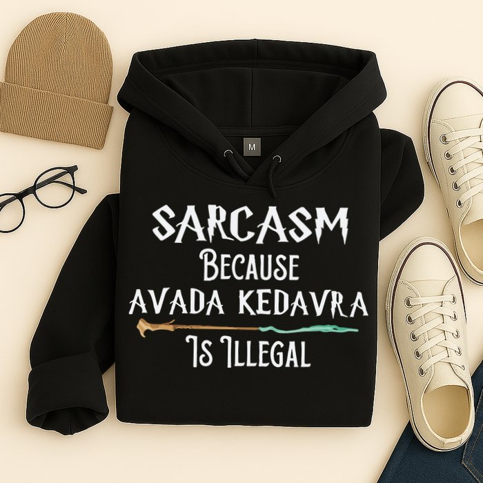 Sarcasm Because Avada Kedavra Is Illegal Witch Hoodie