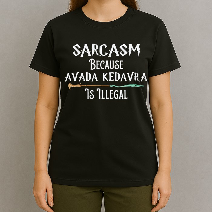 Sarcasm Because Avada Kedavra Is Illegal Witch T-Shirt