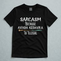 Sarcasm Because Avada Kedavra Is Illegal Witch T-Shirt