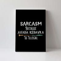 Sarcasm Because Avada Kedavra Is Illegal Witch Canvas