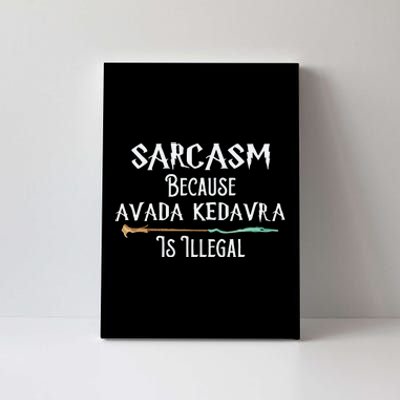 Sarcasm Because Avada Kedavra Is Illegal Witch Canvas