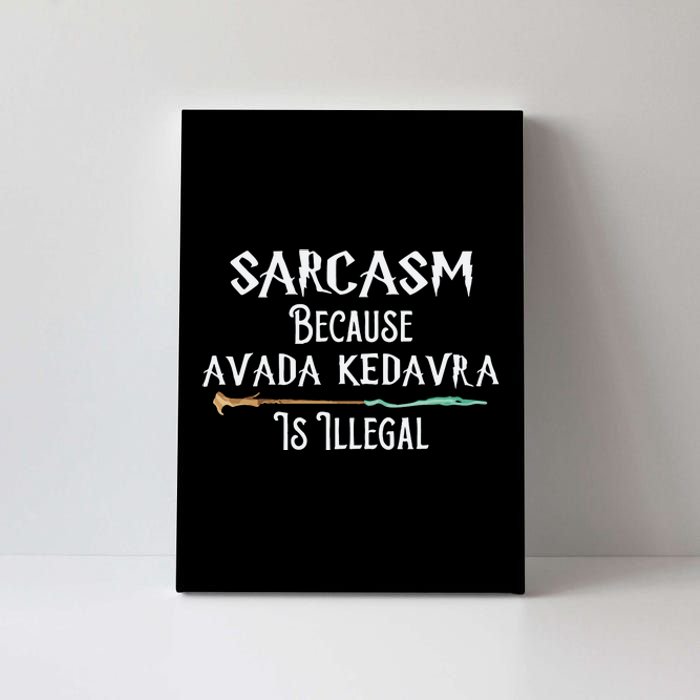 Sarcasm Because Avada Kedavra Is Illegal Witch Canvas