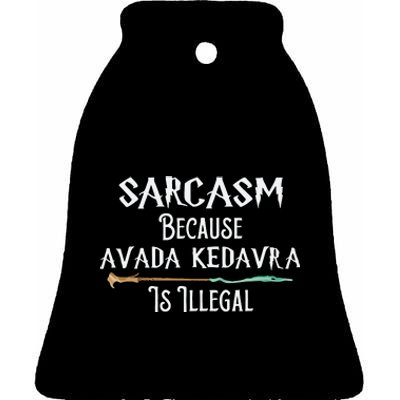 Sarcasm Because Avada Kedavra Is Illegal Witch Ceramic Bell Ornament