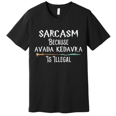 Sarcasm Because Avada Kedavra Is Illegal Witch Premium T-Shirt