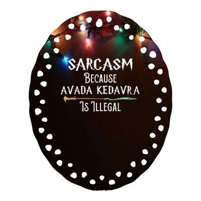 Sarcasm Because Avada Kedavra Is Illegal Witch Ceramic Oval Ornament