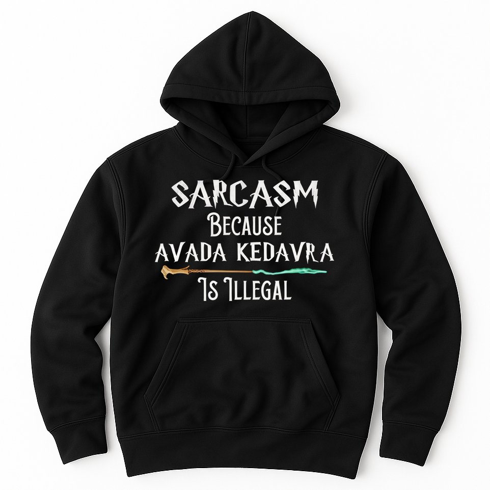 Sarcasm Because Avada Kedavra Is Illegal Witch Hoodie