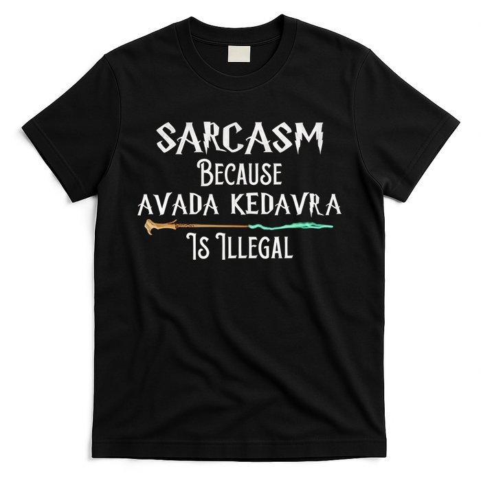 Sarcasm Because Avada Kedavra Is Illegal Witch T-Shirt