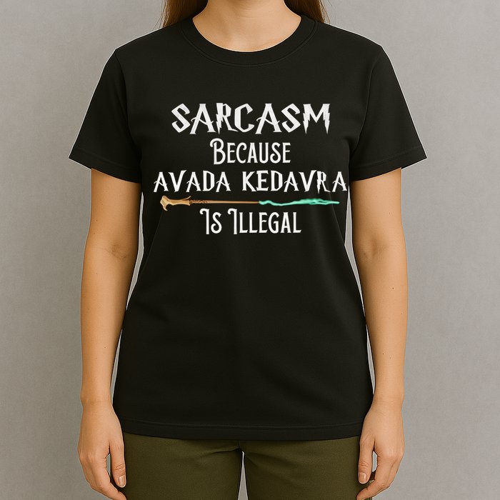 Sarcasm Because Avada Kedavra Is Illegal Witch T-Shirt