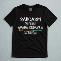 Sarcasm Because Avada Kedavra Is Illegal Witch T-Shirt