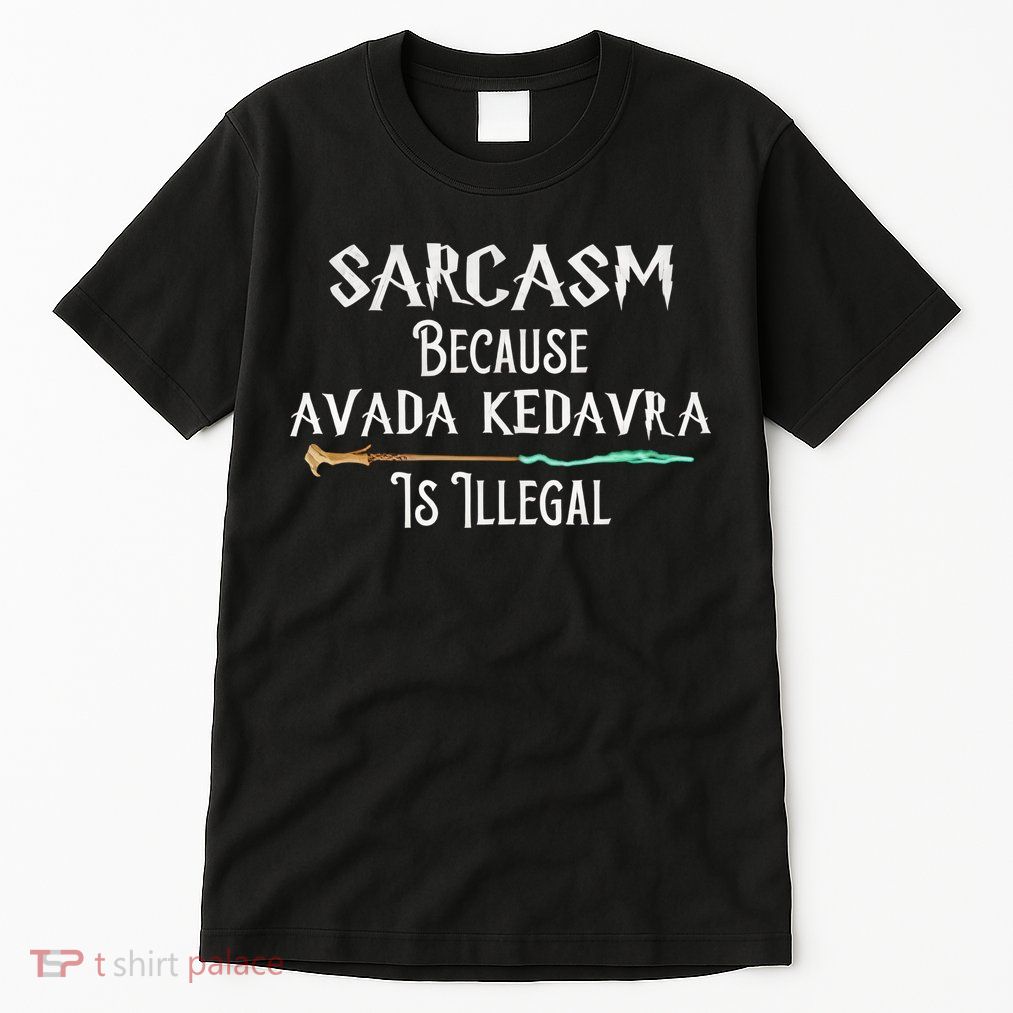 Sarcasm Because Avada Kedavra Is Illegal Witch Tall T-Shirt