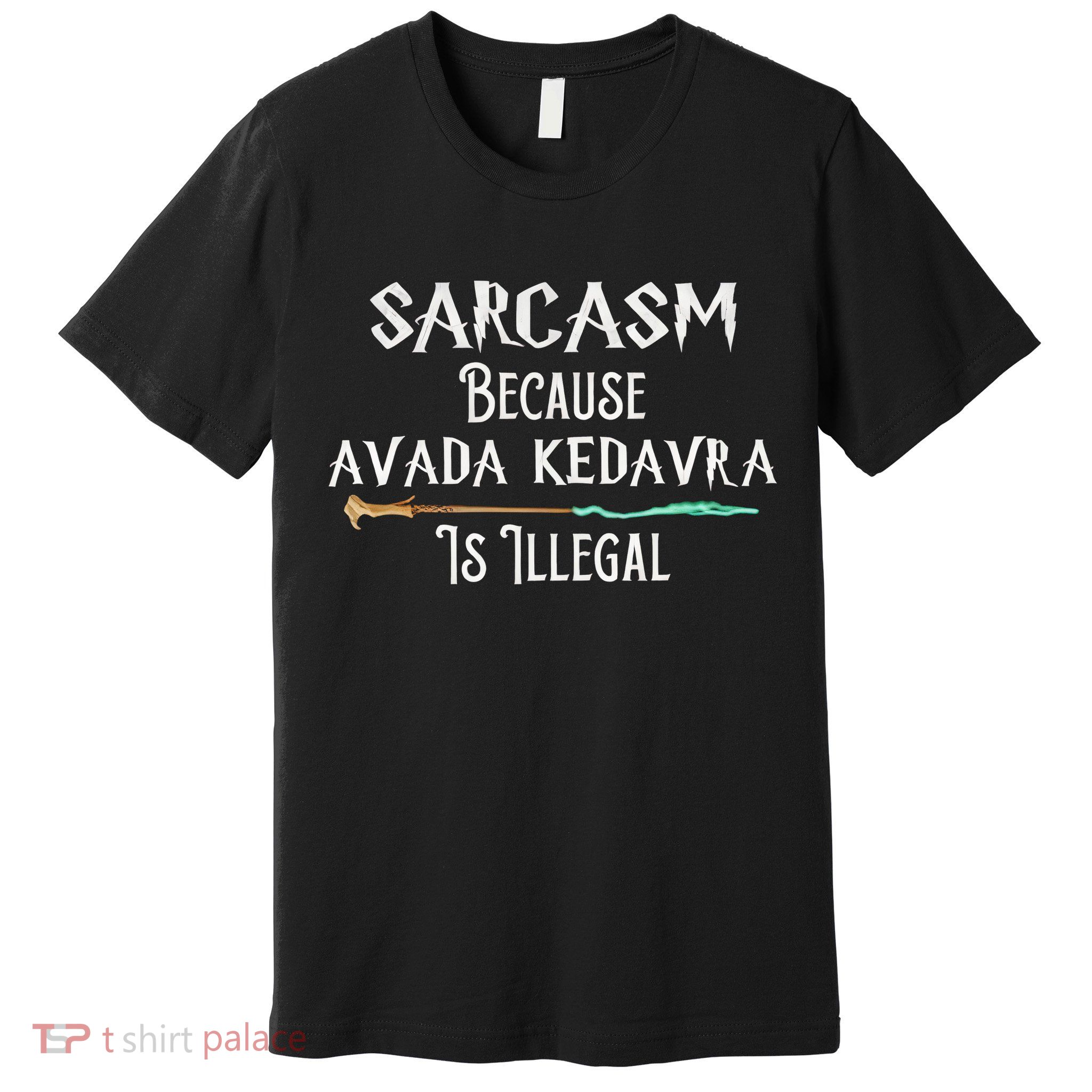 Sarcasm Because Avada Kedavra Is Illegal Witch Premium T-Shirt