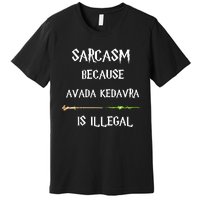 Sarcasm Because Avada Kedavra Is Illegal Premium T-Shirt