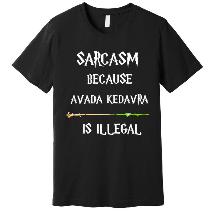 Sarcasm Because Avada Kedavra Is Illegal Premium T-Shirt