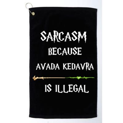 Sarcasm Because Avada Kedavra Is Illegal Platinum Collection Golf Towel