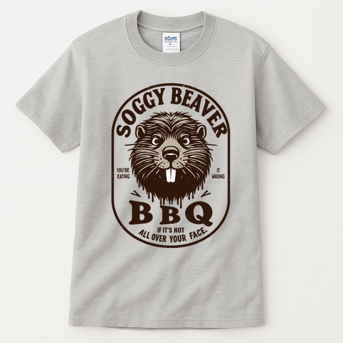 Soggy Beaver Bbq If ItS Not All Over Your Face Tall T-Shirt