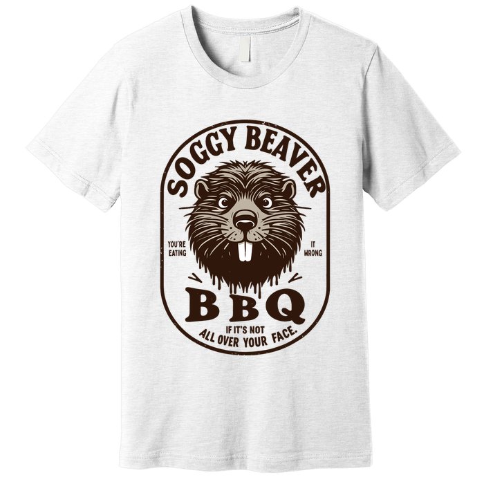 Soggy Beaver Bbq If ItS Not All Over Your Face Premium T-Shirt