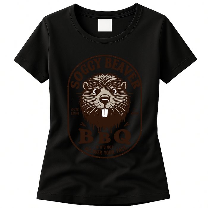 Soggy Beaver Bbq If ItS Not All Over Your Face Womens T-Shirt