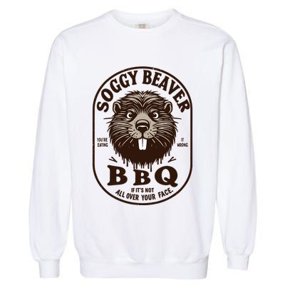 Soggy Beaver Bbq If ItS Not All Over Your Face Garment-Dyed Sweatshirt
