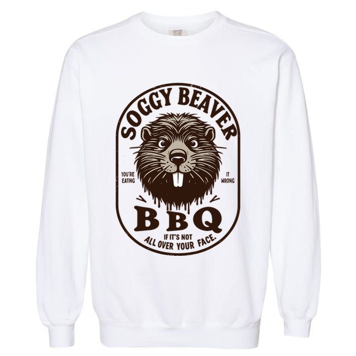 Soggy Beaver Bbq If ItS Not All Over Your Face Garment-Dyed Sweatshirt