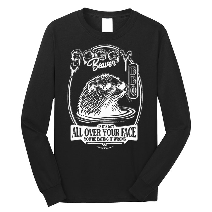 Soggy Beaver Bbq If ItS Not All Over Your Face Funny Beaver Long Sleeve Shirt