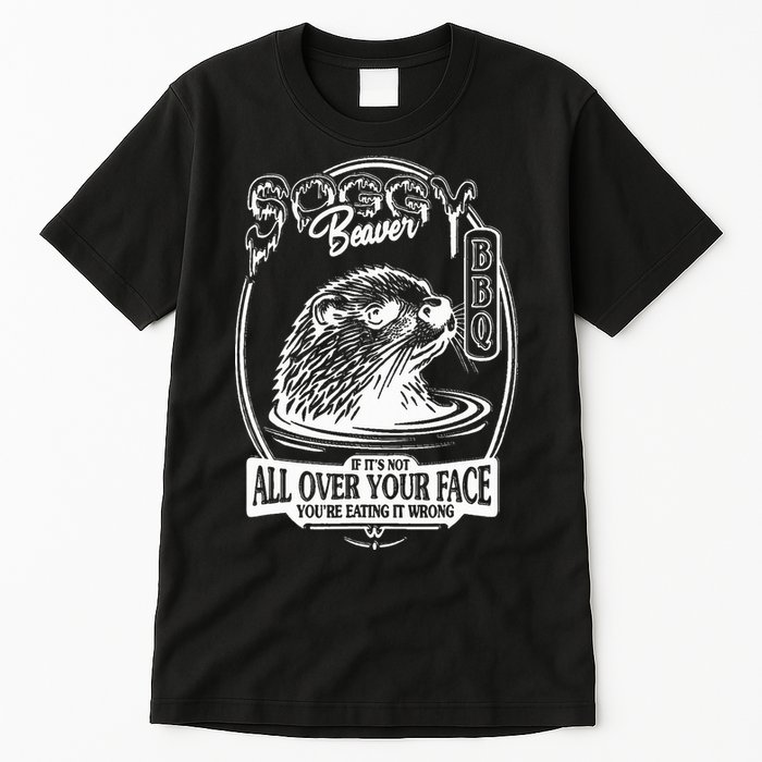 Soggy Beaver Bbq If ItS Not All Over Your Face Funny Beaver Tall T-Shirt