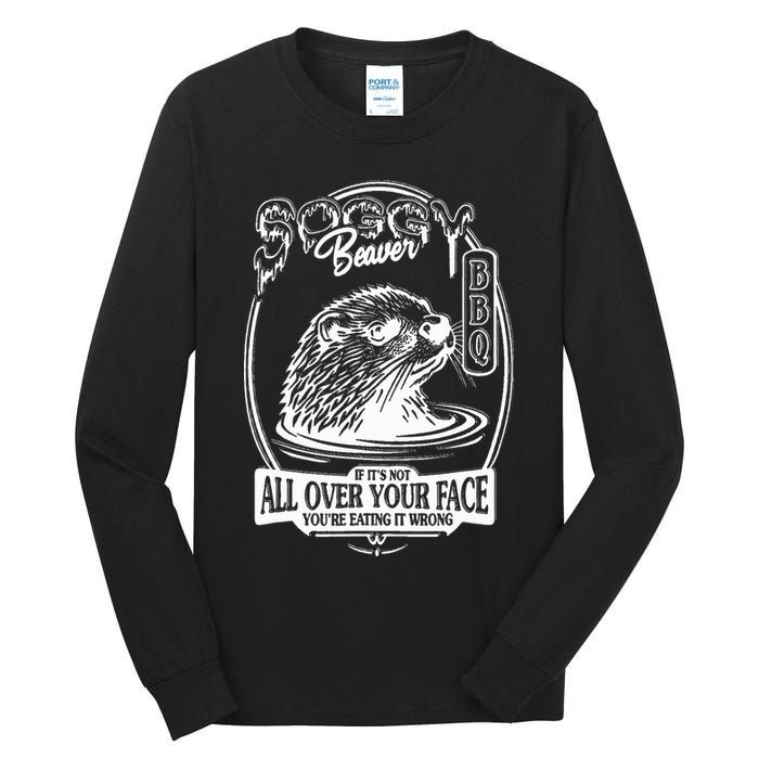 Soggy Beaver Bbq If ItS Not All Over Your Face Funny Beaver Tall Long Sleeve T-Shirt